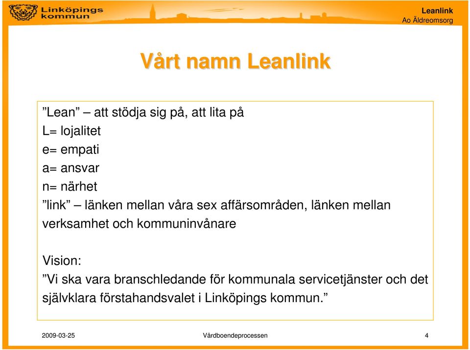 verksamhet och kommuninvånare Vision: Vi ska vara branschledande för kommunala