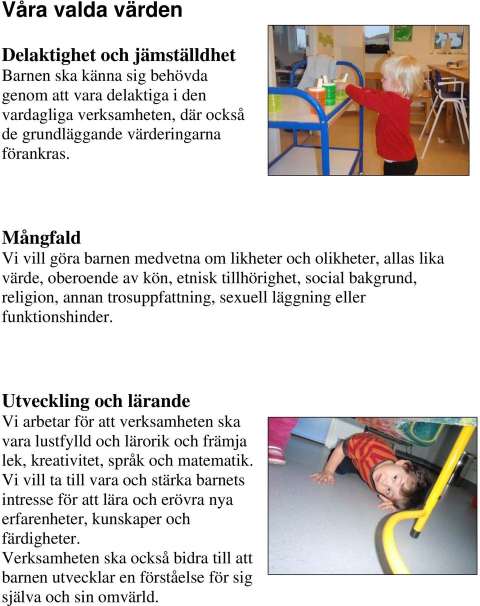 läggning eller funktionshinder. Utveckling och lärande Vi arbetar för att verksamheten ska vara lustfylld och lärorik och främja lek, kreativitet, språk och matematik.