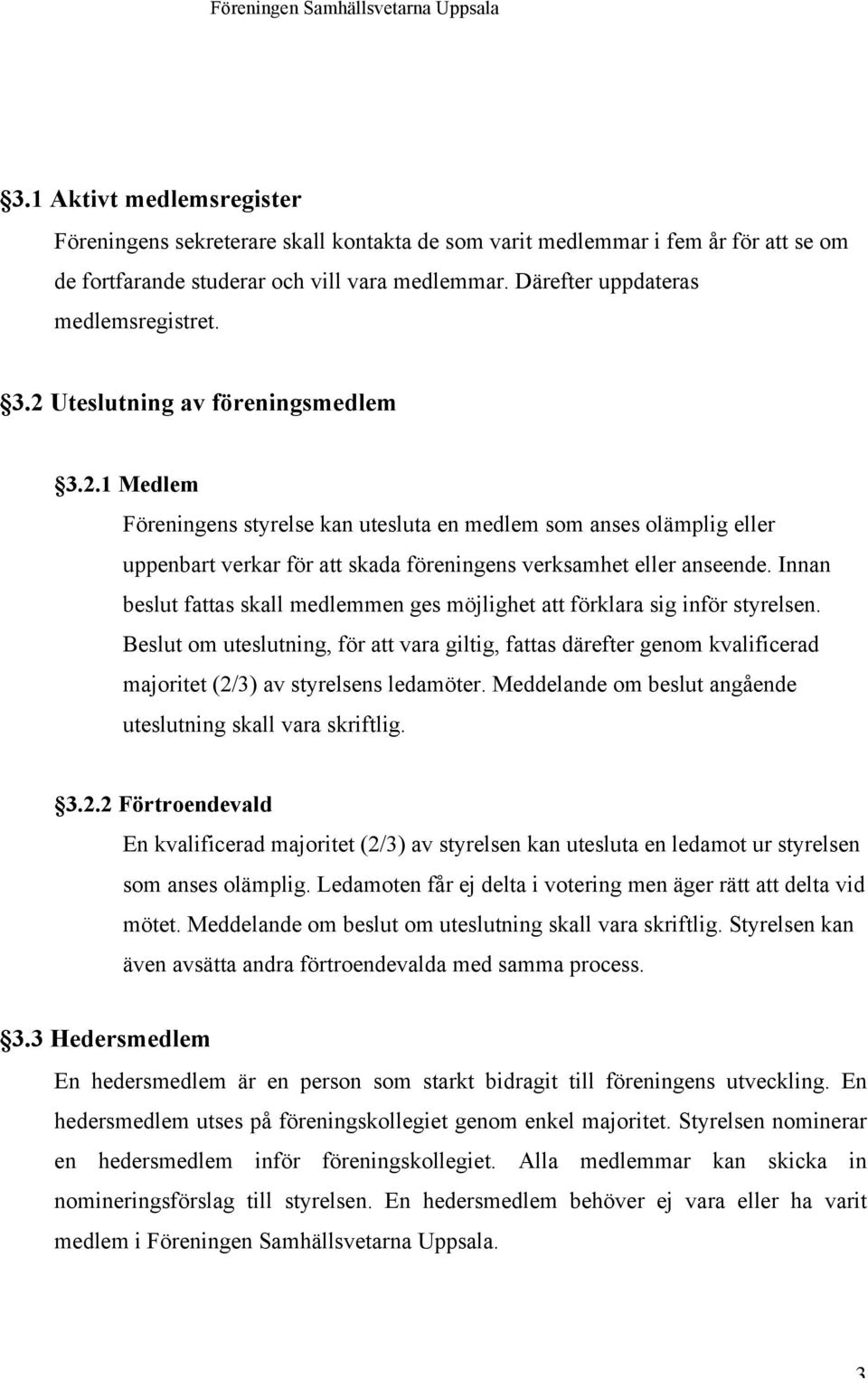 Innan beslut fattas skall medlemmen ges möjlighet att förklara sig inför styrelsen.