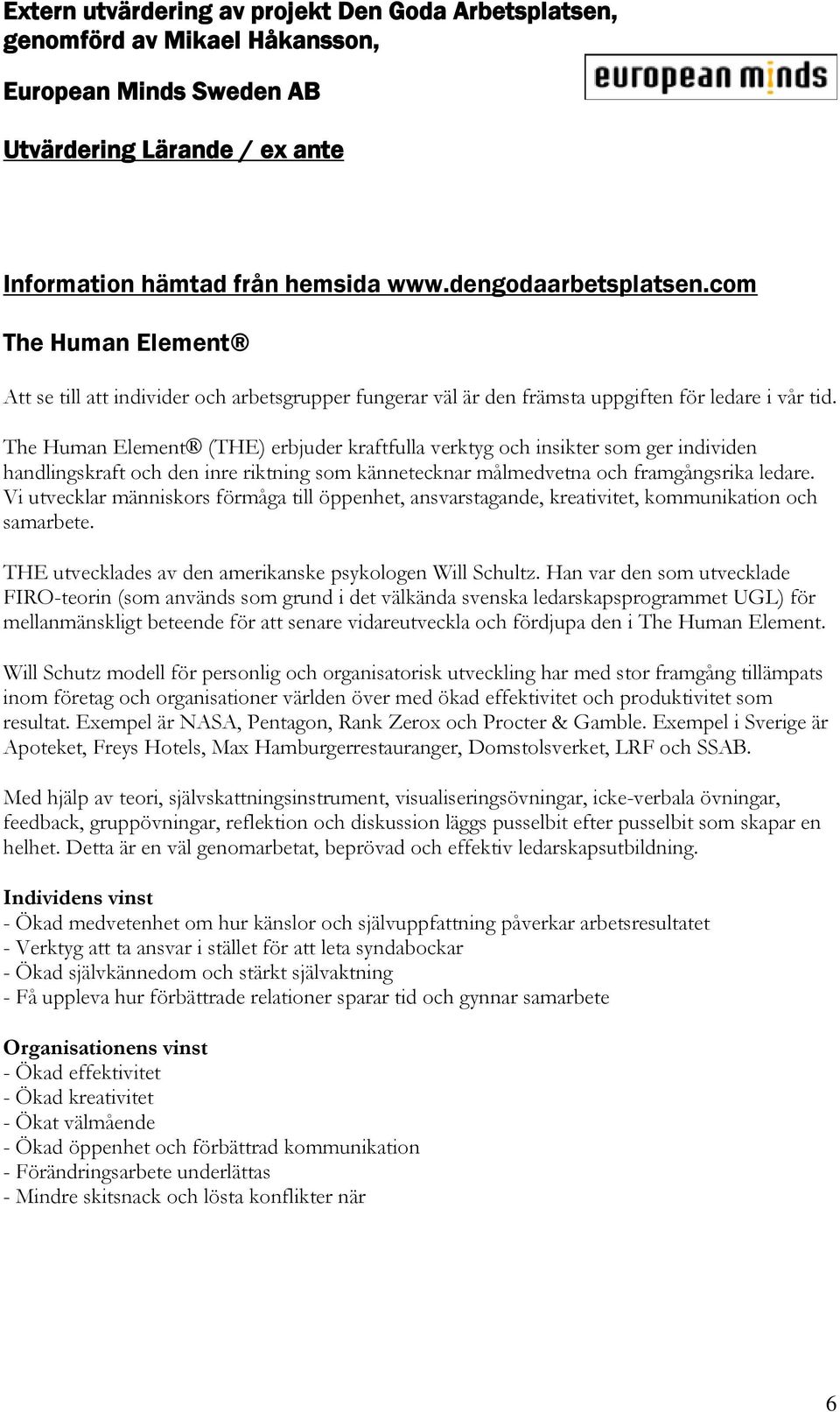 Vi utvecklar människors förmåga till öppenhet, ansvarstagande, kreativitet, kommunikation och samarbete. THE utvecklades av den amerikanske psykologen Will Schultz.