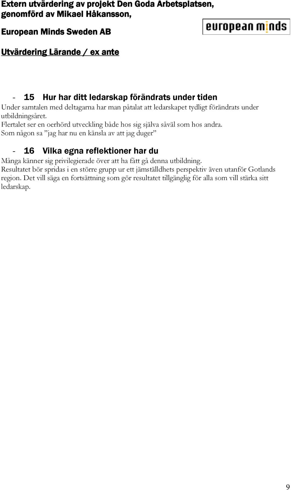 Som någon sa jag har nu en känsla av att jag duger - 16 Vilka egna reflektioner har du Många känner sig privilegierade över att ha fått gå denna