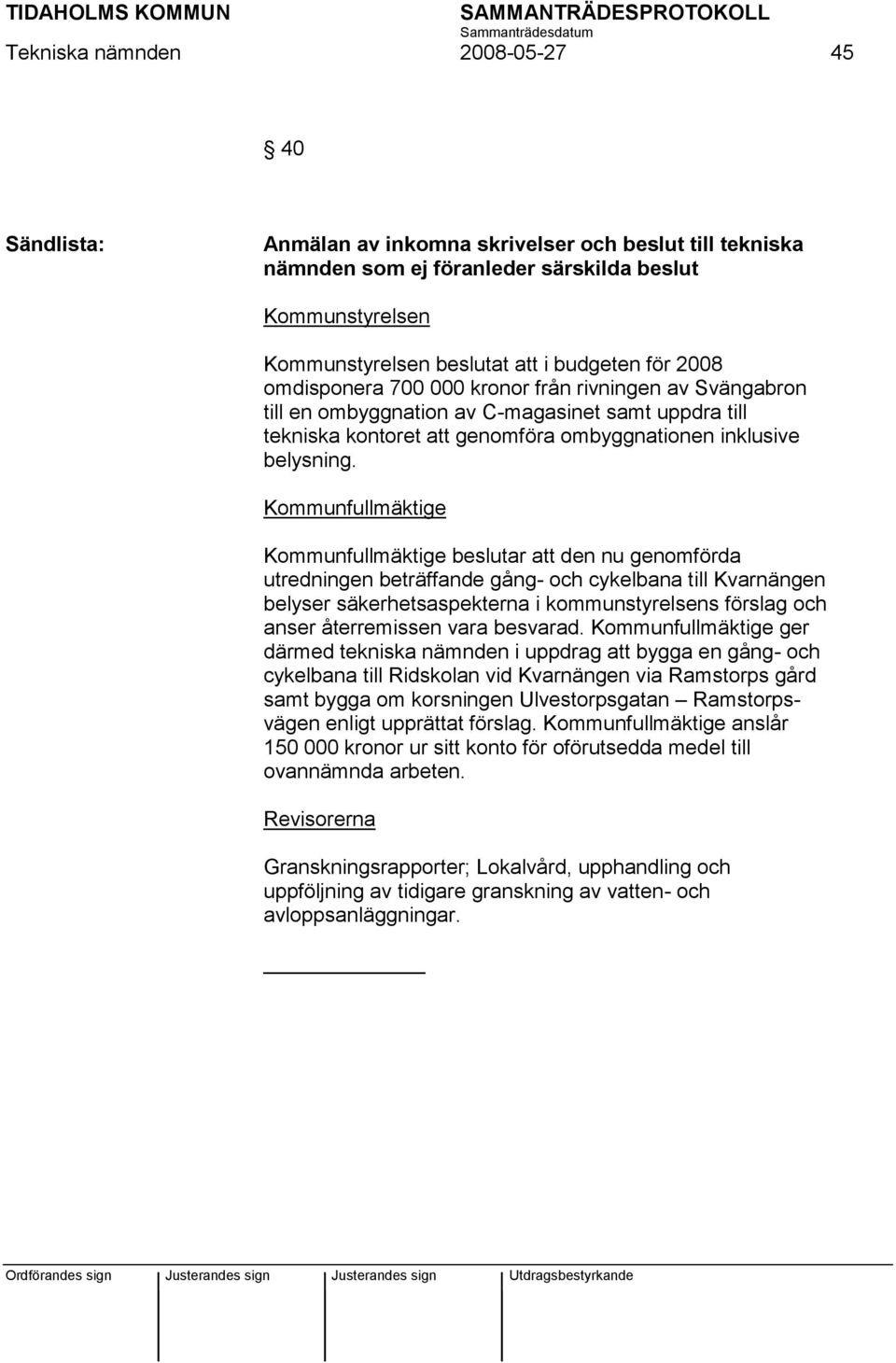 Kommunfullmäktige Kommunfullmäktige beslutar att den nu genomförda utredningen beträffande gång- och cykelbana till Kvarnängen belyser säkerhetsaspekterna i kommunstyrelsens förslag och anser