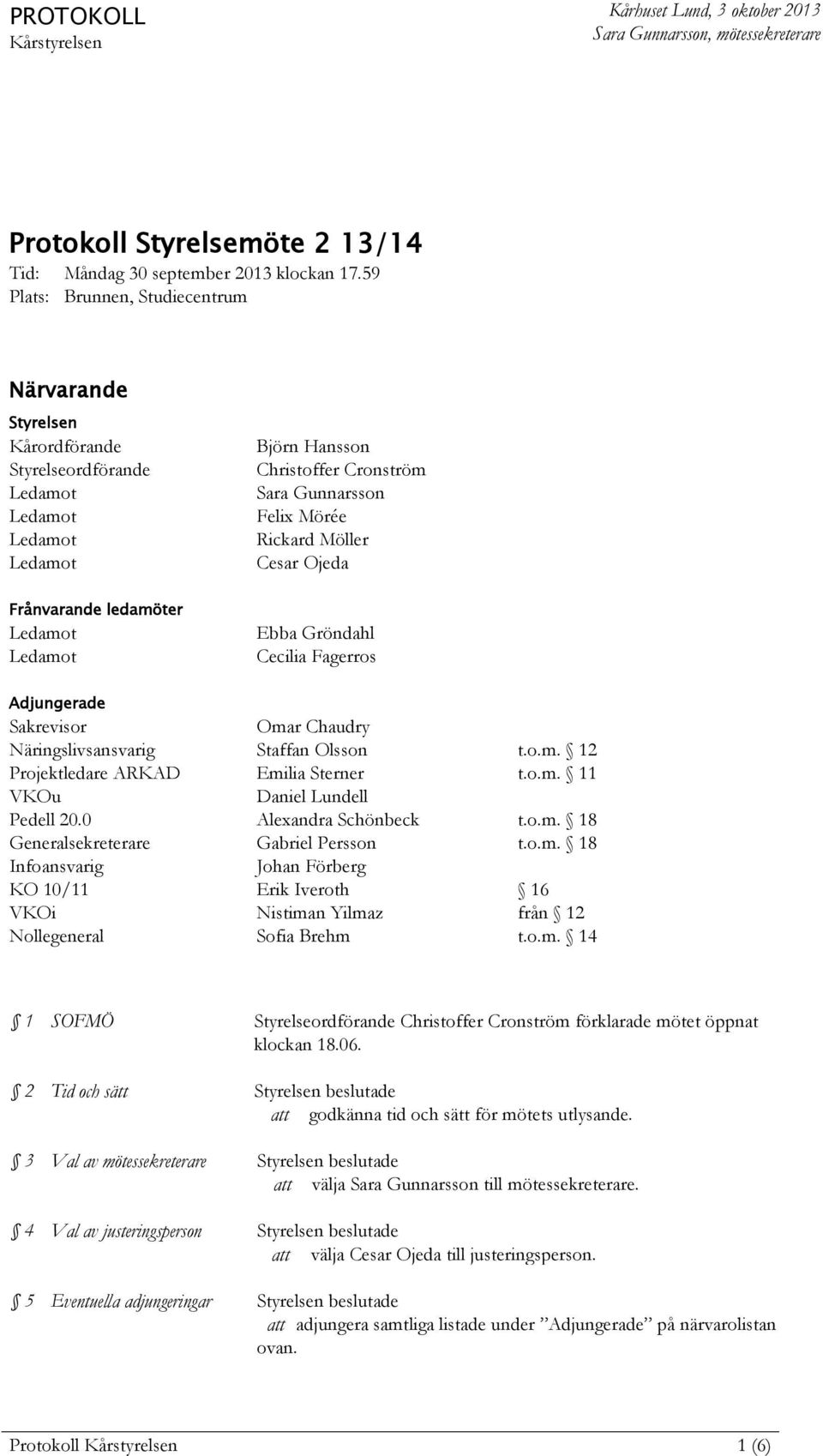 Ebba Gröndahl Cecilia Fagerros Adjungerade Sakrevisor Omar Chaudry Näringslivsansvarig Staffan Olsson t.o.m. 12 Projektledare ARKAD Emilia Sterner t.o.m. 11 VKOu Daniel Lundell Pedell 20.