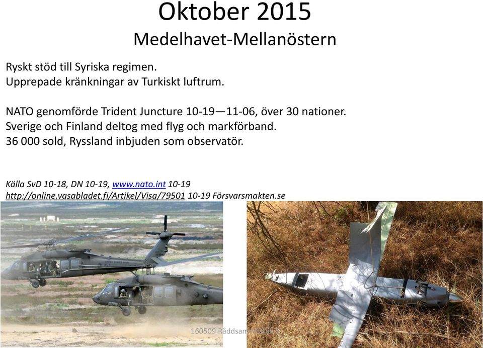 nationer. Sverige och Finland deltog med flyg och markförband.