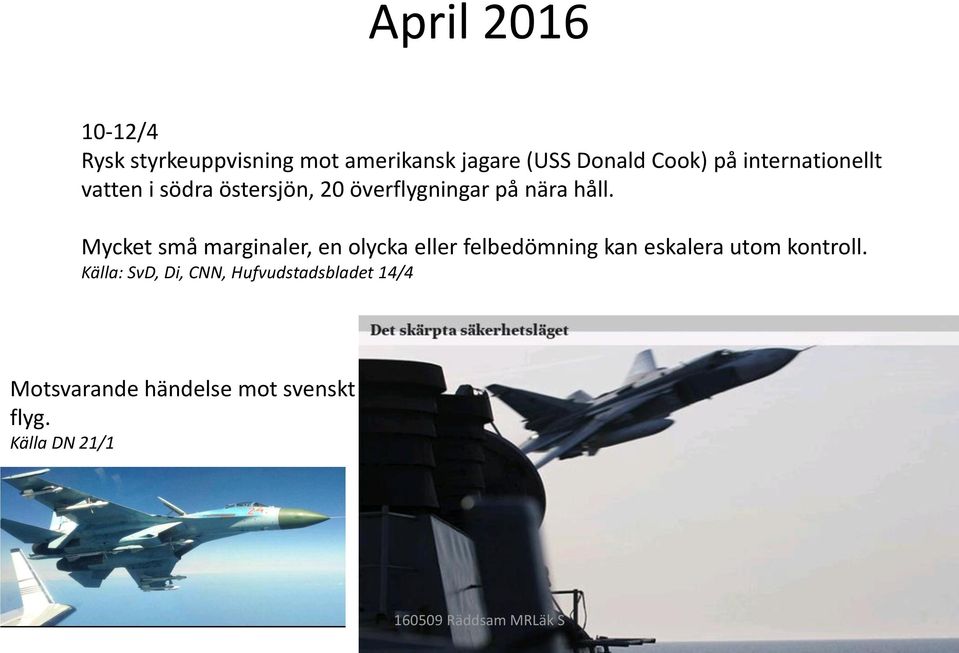 Mycket små marginaler, en olycka eller felbedömning kan eskalera utom kontroll.