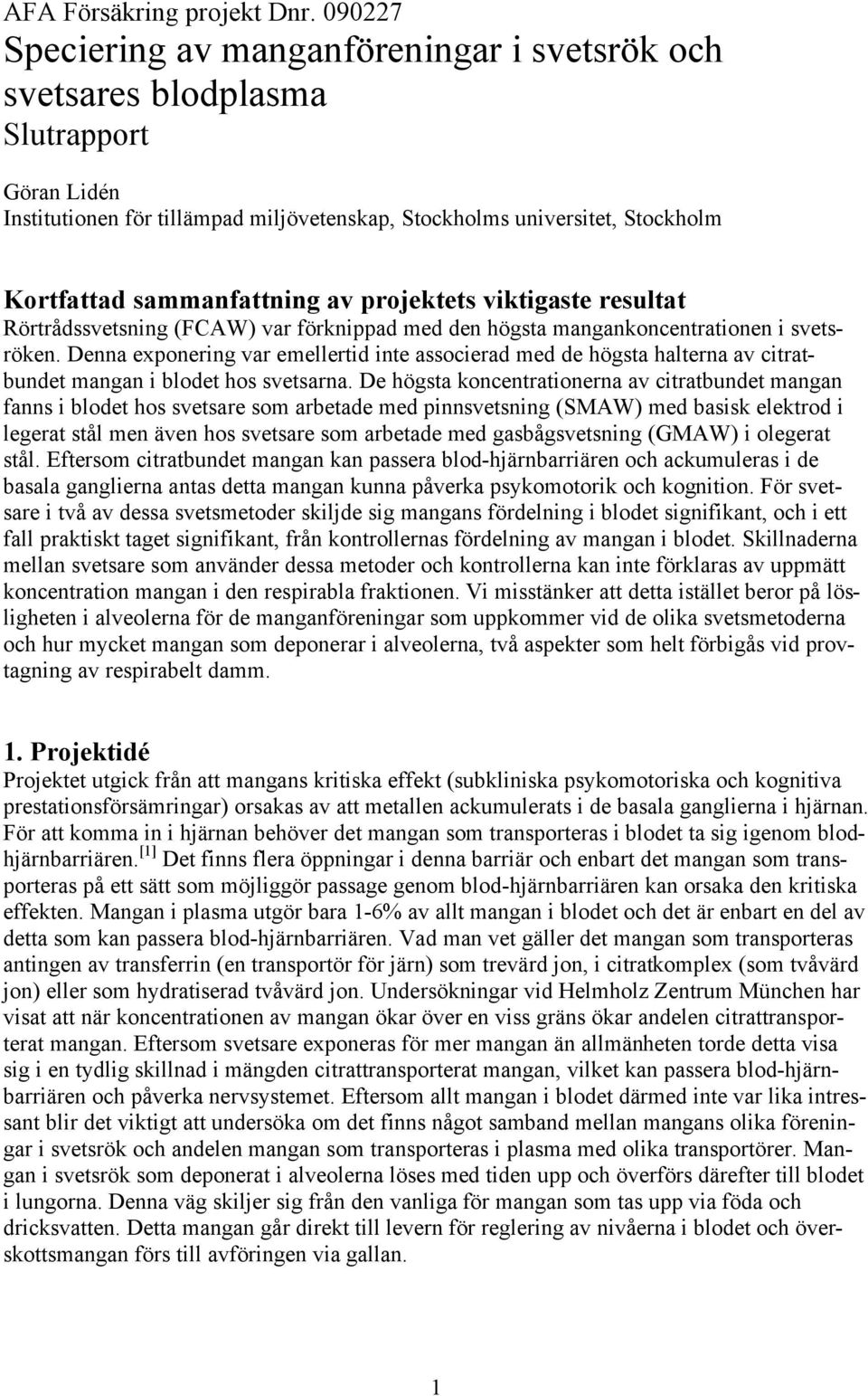 sammanfattning av projektets viktigaste resultat Rörtrådssvetsning (FCAW) var förknippad med den högsta mangankoncentrationen i svetsröken.