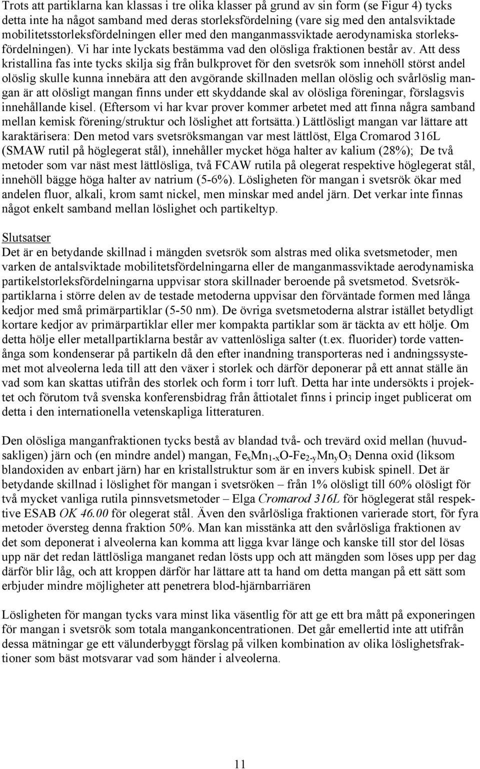 Att dess kristallina fas inte tycks skilja sig från bulkprovet för den svetsrök som innehöll störst andel olöslig skulle kunna innebära att den avgörande skillnaden mellan olöslig och svårlöslig