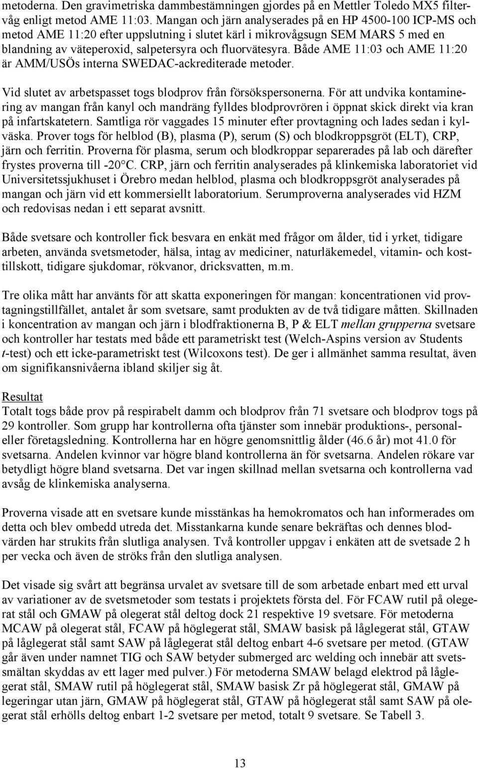 Både AME 11:03 och AME 11:20 är AMM/USÖs interna SWEDAC-ackrediterade metoder. Vid slutet av arbetspasset togs blodprov från försökspersonerna.