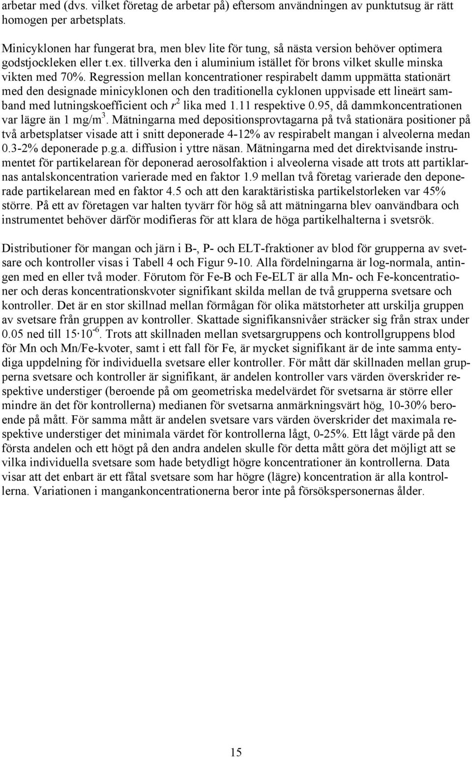 Regression mellan koncentrationer respirabelt damm uppmätta stationärt med den designade minicyklonen och den traditionella cyklonen uppvisade ett lineärt samband med lutningskoefficient och r 2 lika