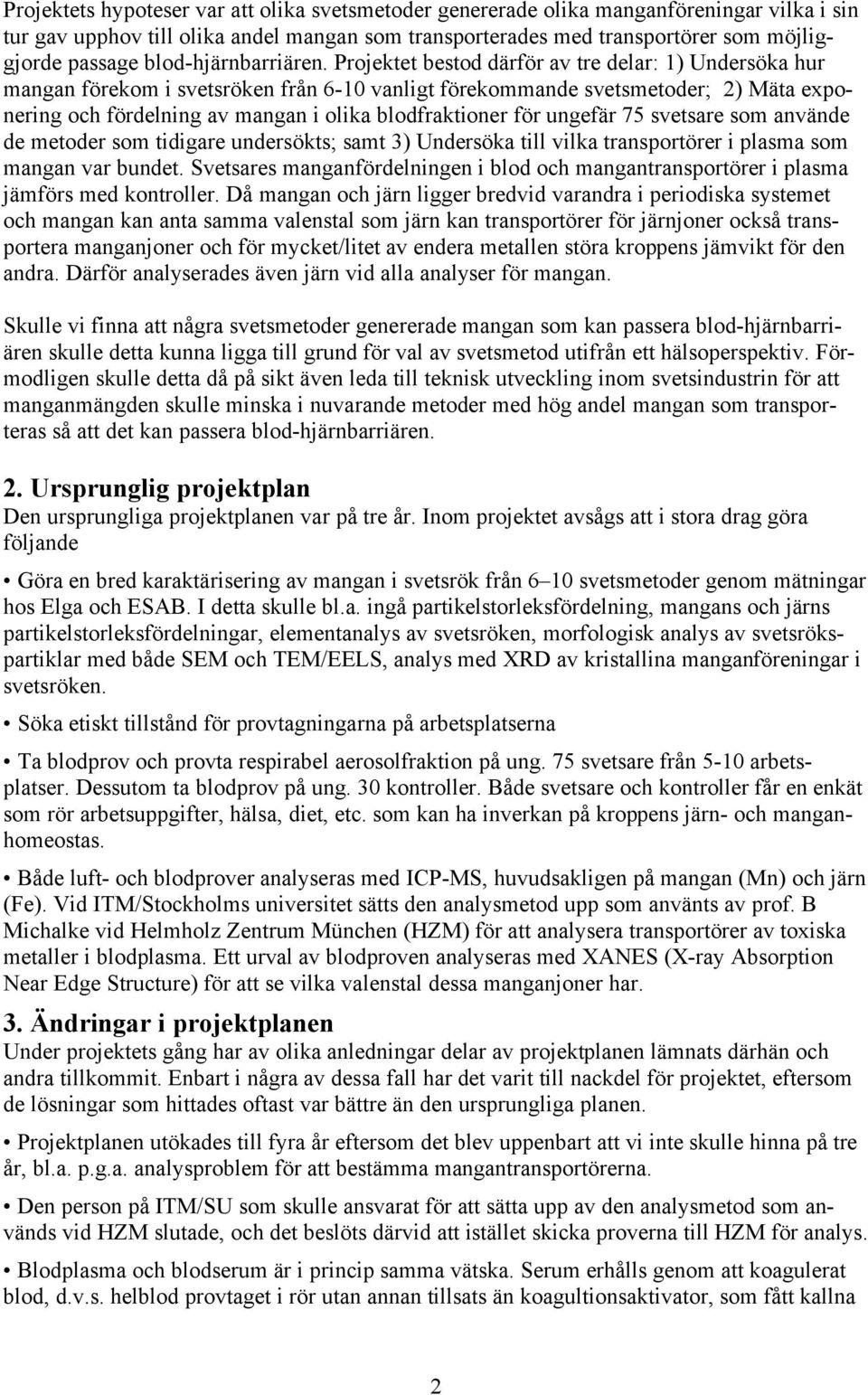 Projektet bestod därför av tre delar: 1) Undersöka hur mangan förekom i svetsröken från 6-10 vanligt förekommande svetsmetoder; 2) Mäta exponering och fördelning av mangan i olika blodfraktioner för