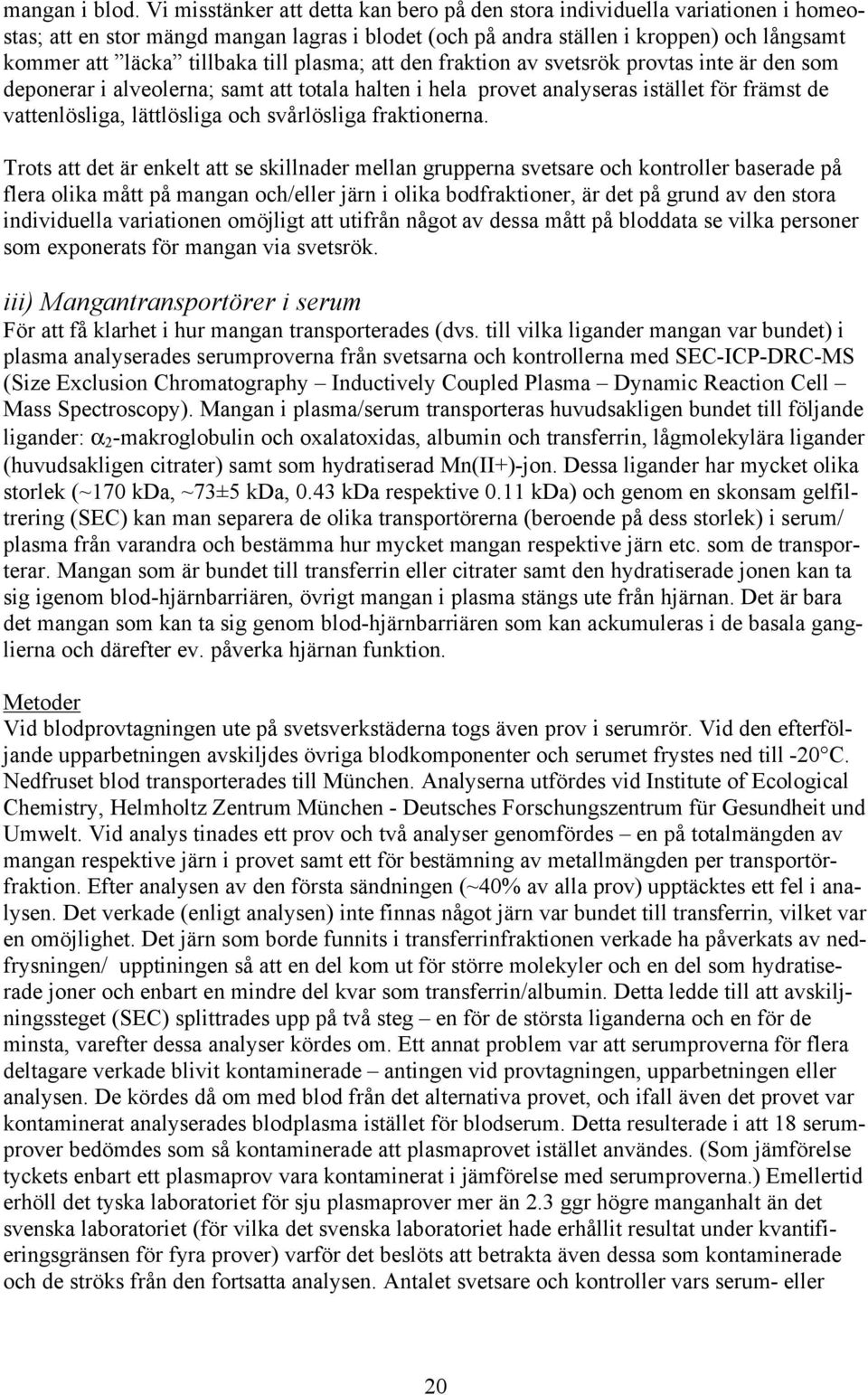 till plasma; att den fraktion av svetsrök provtas inte är den som deponerar i alveolerna; samt att totala halten i hela provet analyseras istället för främst de vattenlösliga, lättlösliga och