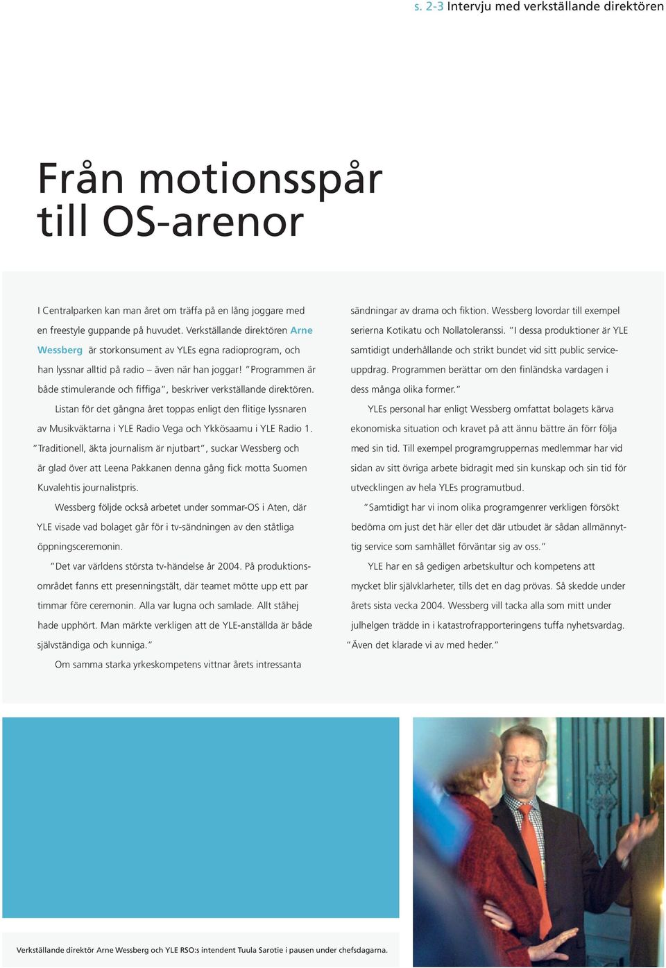 Programmen är både stimulerande och fiffiga, beskriver verkställande direktören.