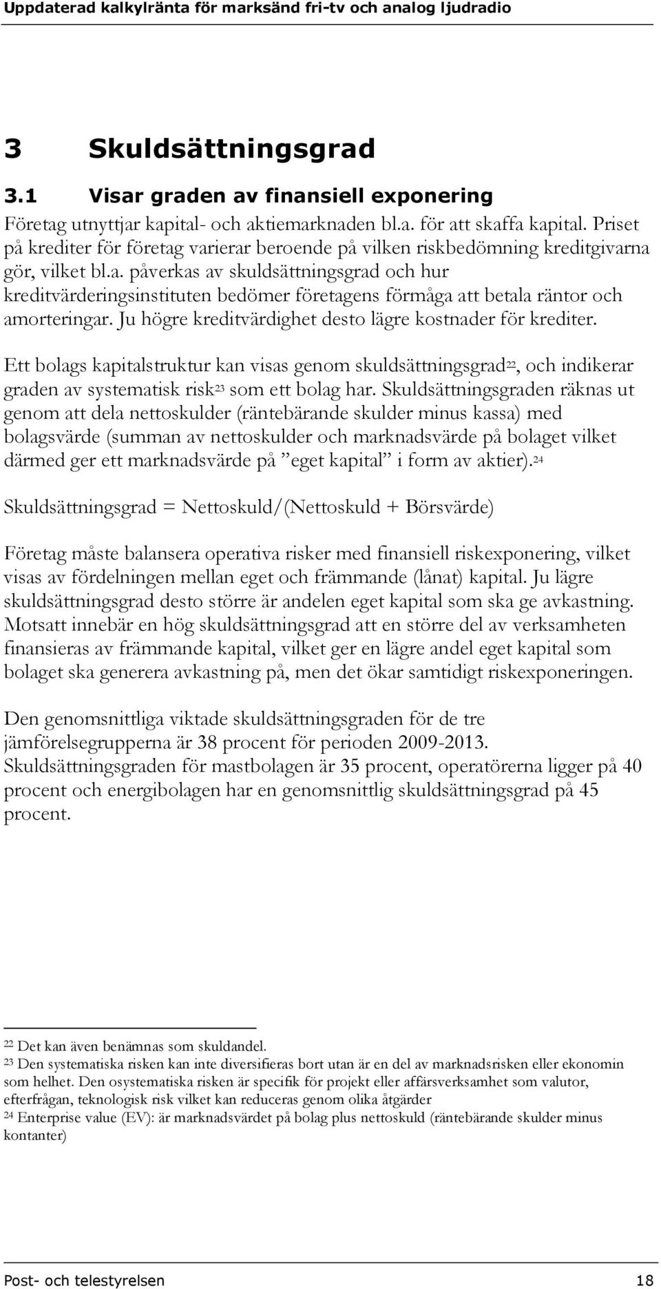 Ju högre kreditvärdighet desto lägre kostnader för krediter. Ett bolags kapitalstruktur kan visas genom skuldsättningsgrad 22, och indikerar graden av systematisk risk 23 som ett bolag har.