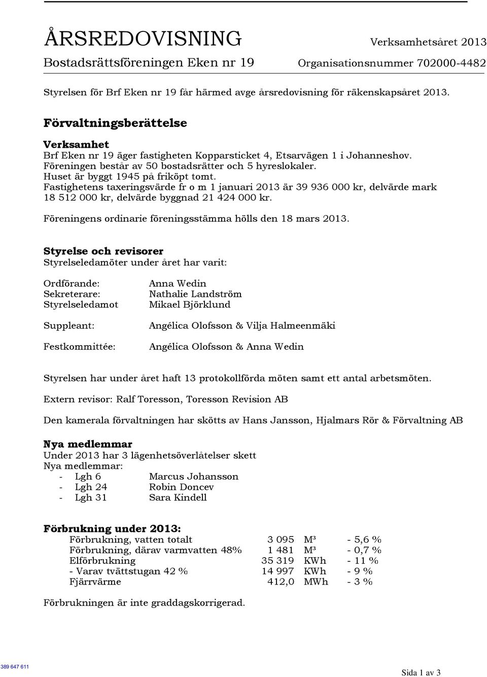 Huset är byggt 1945 på friköpt tomt. Fastighetens taxeringsvärde fr o m 1 januari 2013 är 39 936 000 kr, delvärde mark 18 512 000 kr, delvärde byggnad 21 424 000 kr.