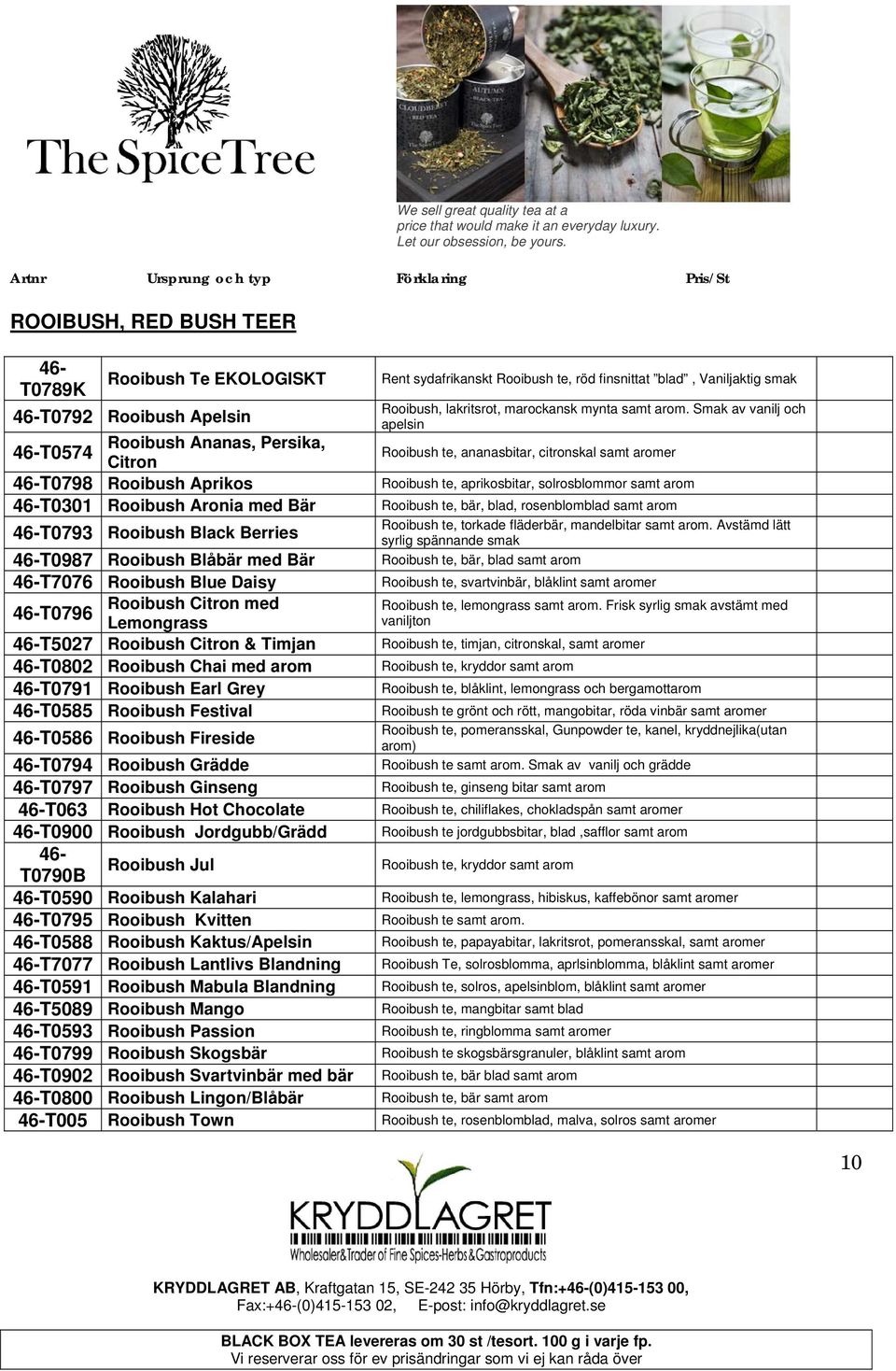 Smak av vanilj och apelsin Rooibush te, ananasbitar, citronskal samt T0798 Rooibush Aprikos Rooibush te, aprikosbitar, solrosblommor samt arom T0301 Rooibush Aronia med Bär Rooibush te, bär, blad,