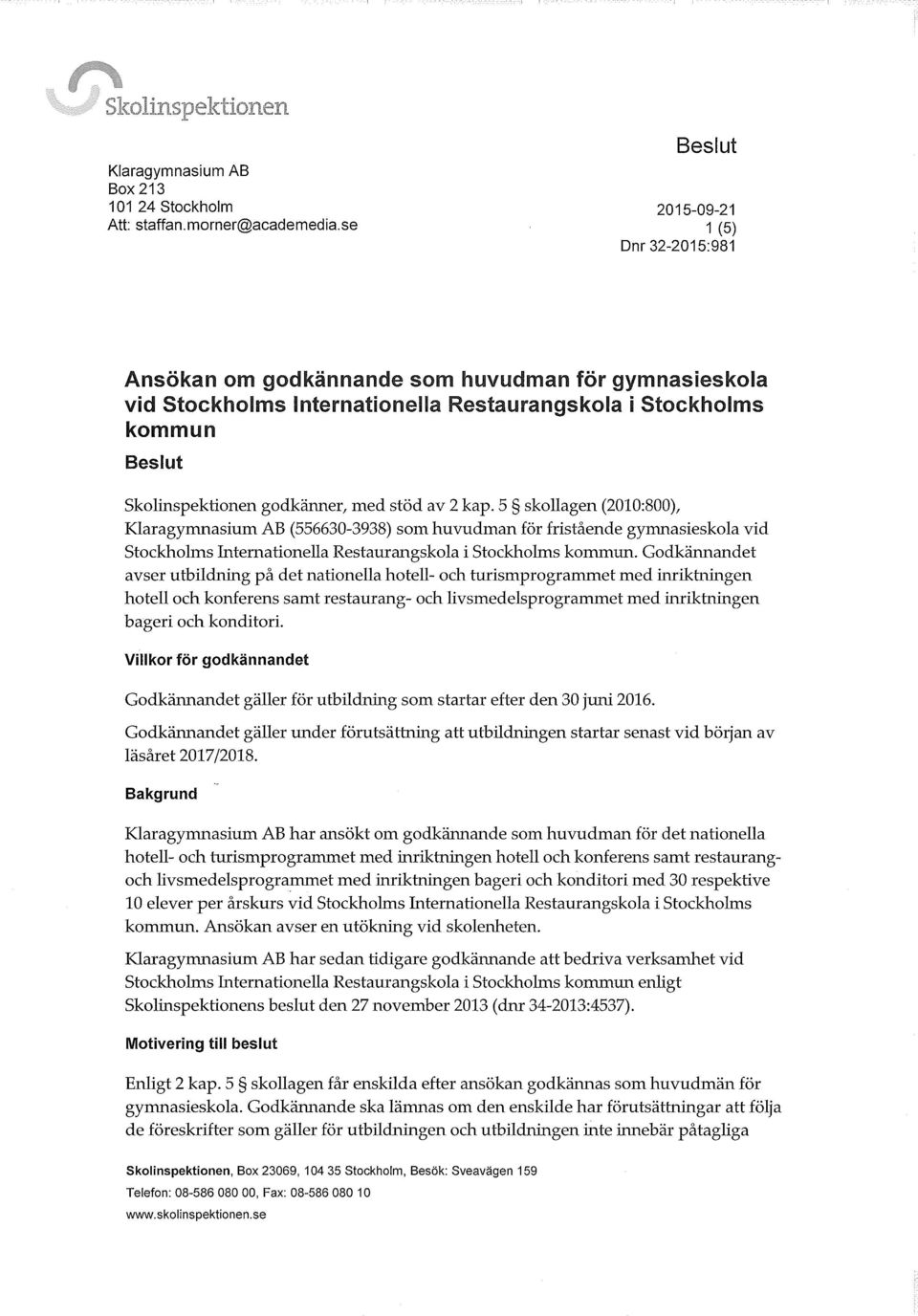 5 skollagen (2010:800), Klaragymnasium AB (556630-3938) som huvudman för fristående gymnasieskola vid Stockholms Internationella Restaurangskola i Stockholms kommun.