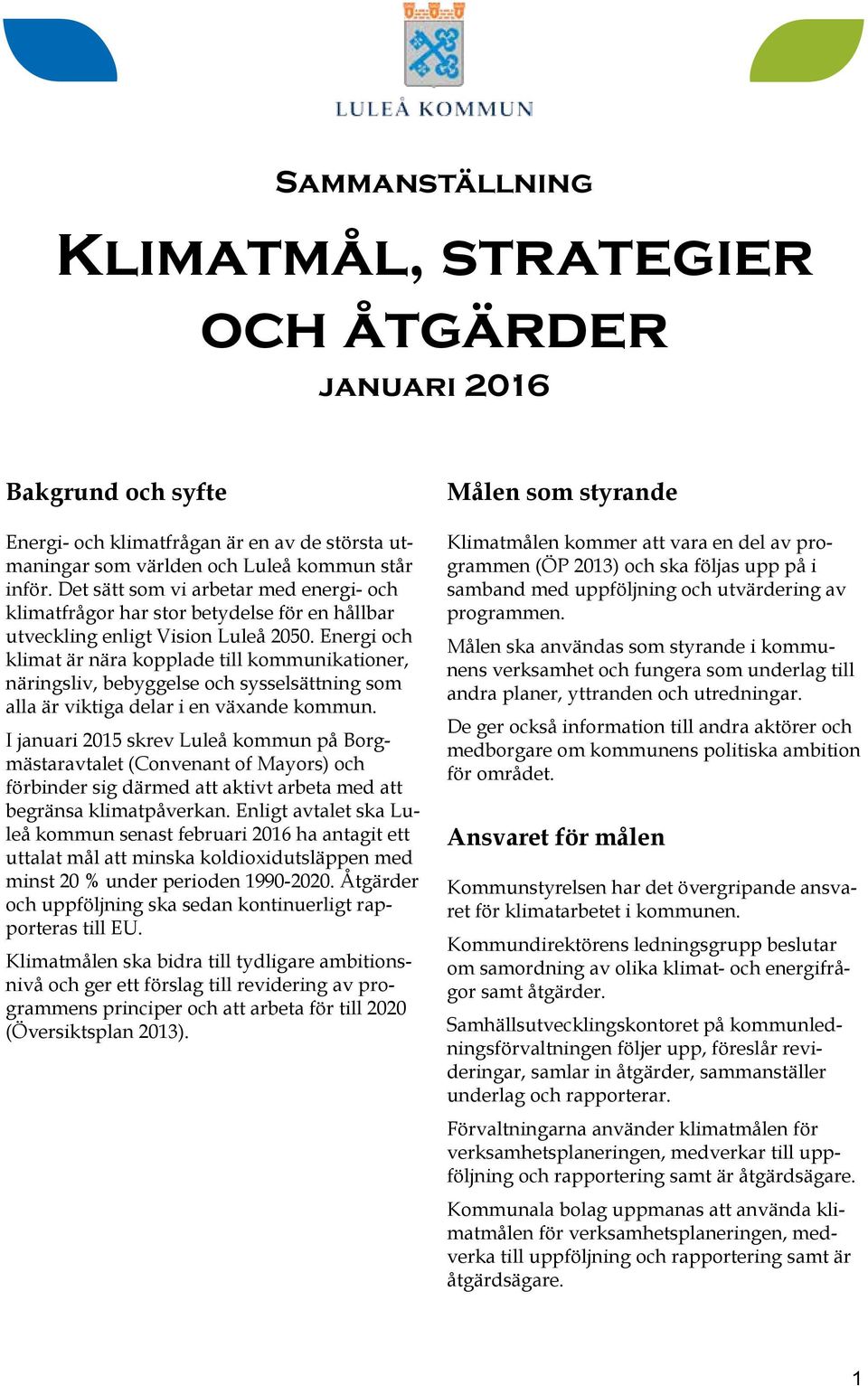 Energi och klimat är nära kopplade till kommunikationer, näringsliv, bebyggelse och sysselsättning som alla är viktiga delar i en växande kommun.