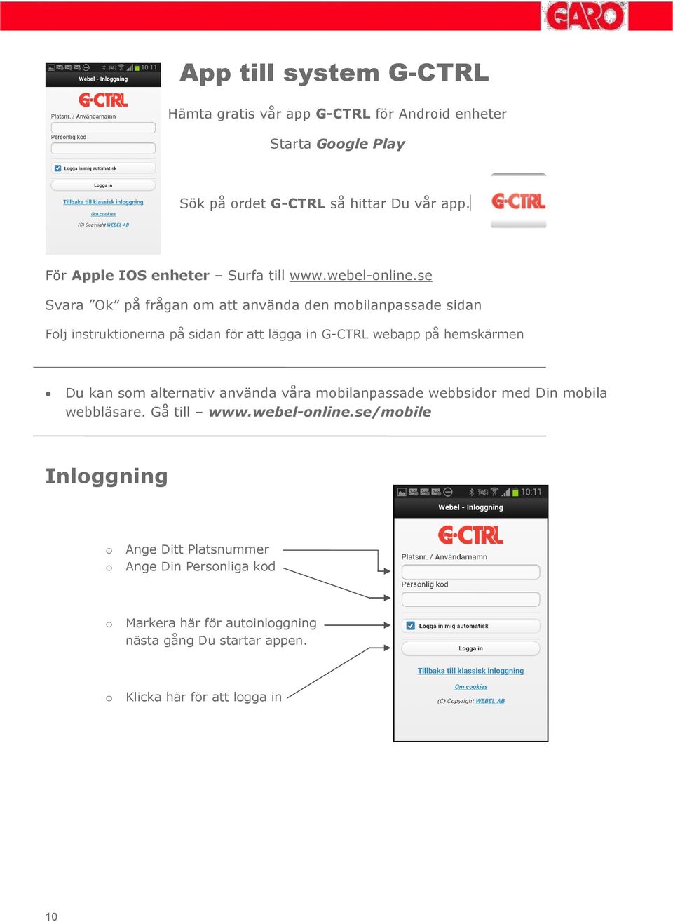 se Svara Ok på frågan m att använda den mbilanpassade sidan Följ instruktinerna på sidan för att lägga in G-CTRL webapp på hemskärmen Du kan