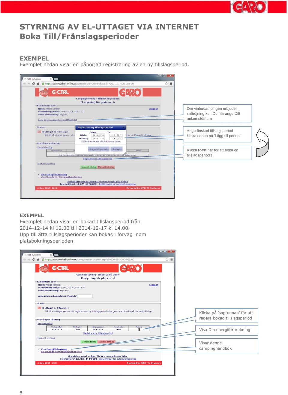 att bka en tillslagsperid! EXEMPEL Exemplet nedan visar en bkad tillslagsperid från 2014-12-14 kl 12.00 