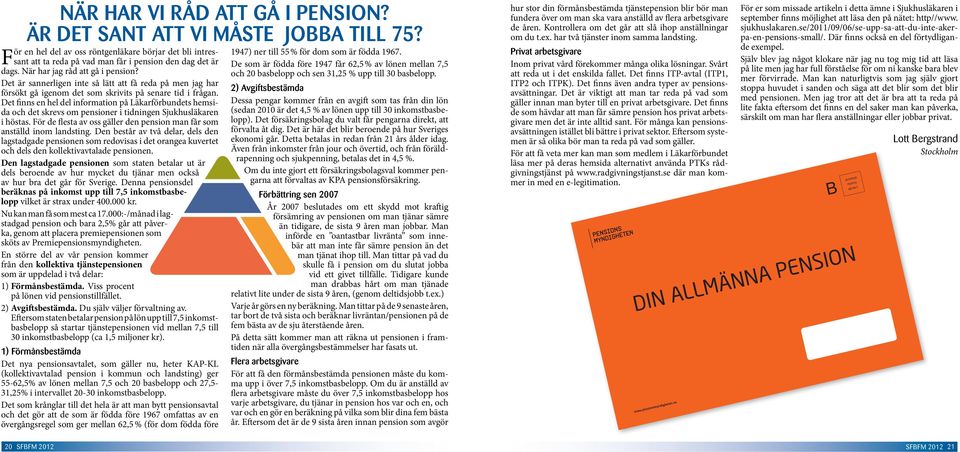 Det finns en hel del information på Läkarförbundets hemsida och det skrevs om pensioner i tidningen Sjukhusläkaren i höstas.