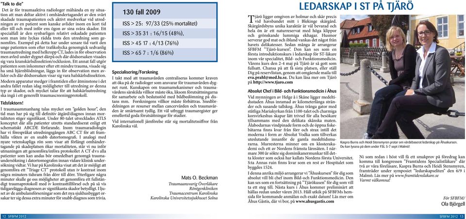 Ett specialfall är den synbarligen relativt oskadade patienten som man inte lyckas rädda trots den utredning som genomförs.