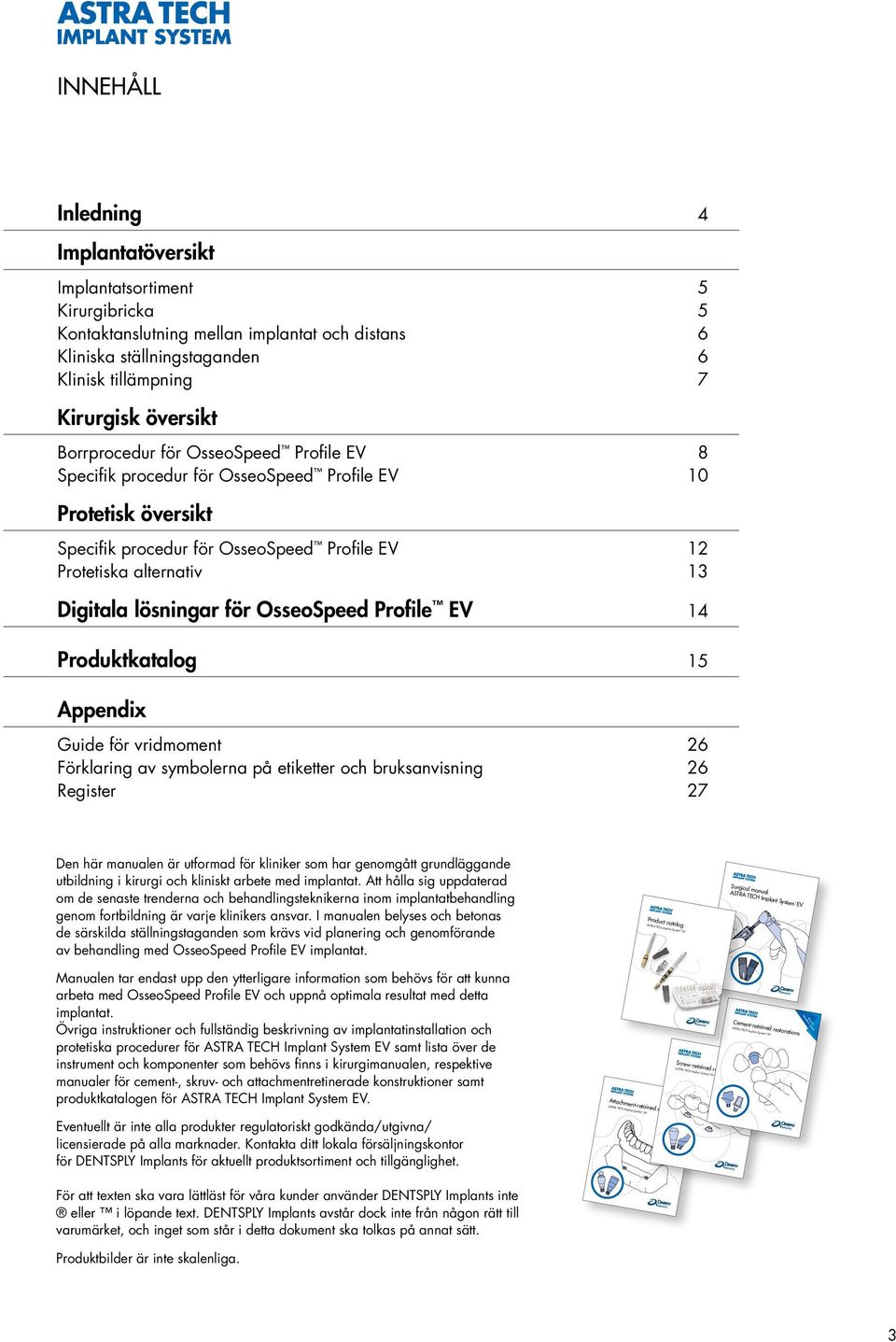 alternativ 13 Digitala lösningar för OsseoSpeed Profile EV 14 Produktkatalog 15 Appendix Guide för vridmoment 26 Förklaring av symbolerna på etiketter och bruksanvisning 26 Register 27 Den här