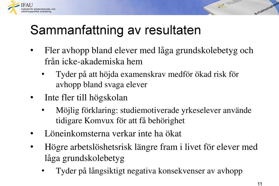 studiemotiverade yrkeselever använde tidigare Komvux för att få behörighet Löneinkomsterna verkar inte ha ökat Högre