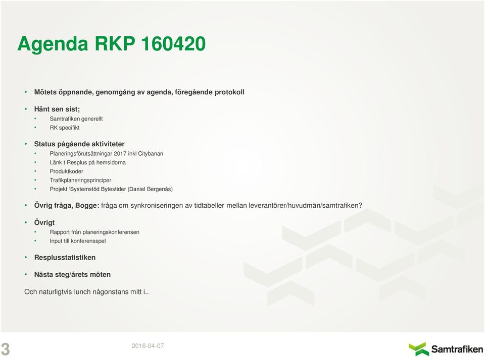 Systemstöd Bytestider (Daniel Bergenås) Övrig fråga, Bogge: fråga om synkroniseringen av tidtabeller mellan leverantörer/huvudmän/samtrafiken?