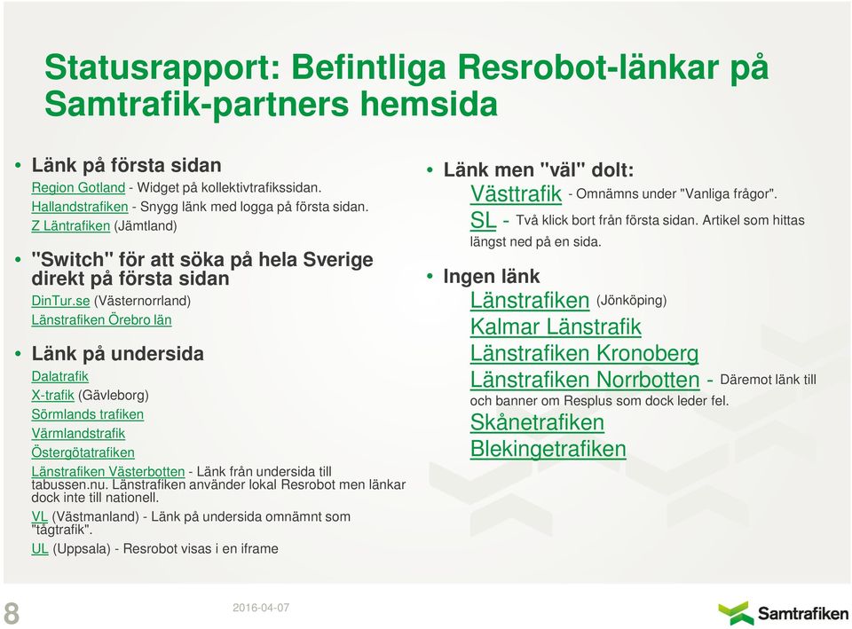 se (Västernorrland) Länstrafiken Örebro län Länk på undersida Dalatrafik X-trafik (Gävleborg) Sörmlands trafiken Värmlandstrafik Östergötatrafiken Länstrafiken Västerbotten - Länk från undersida till