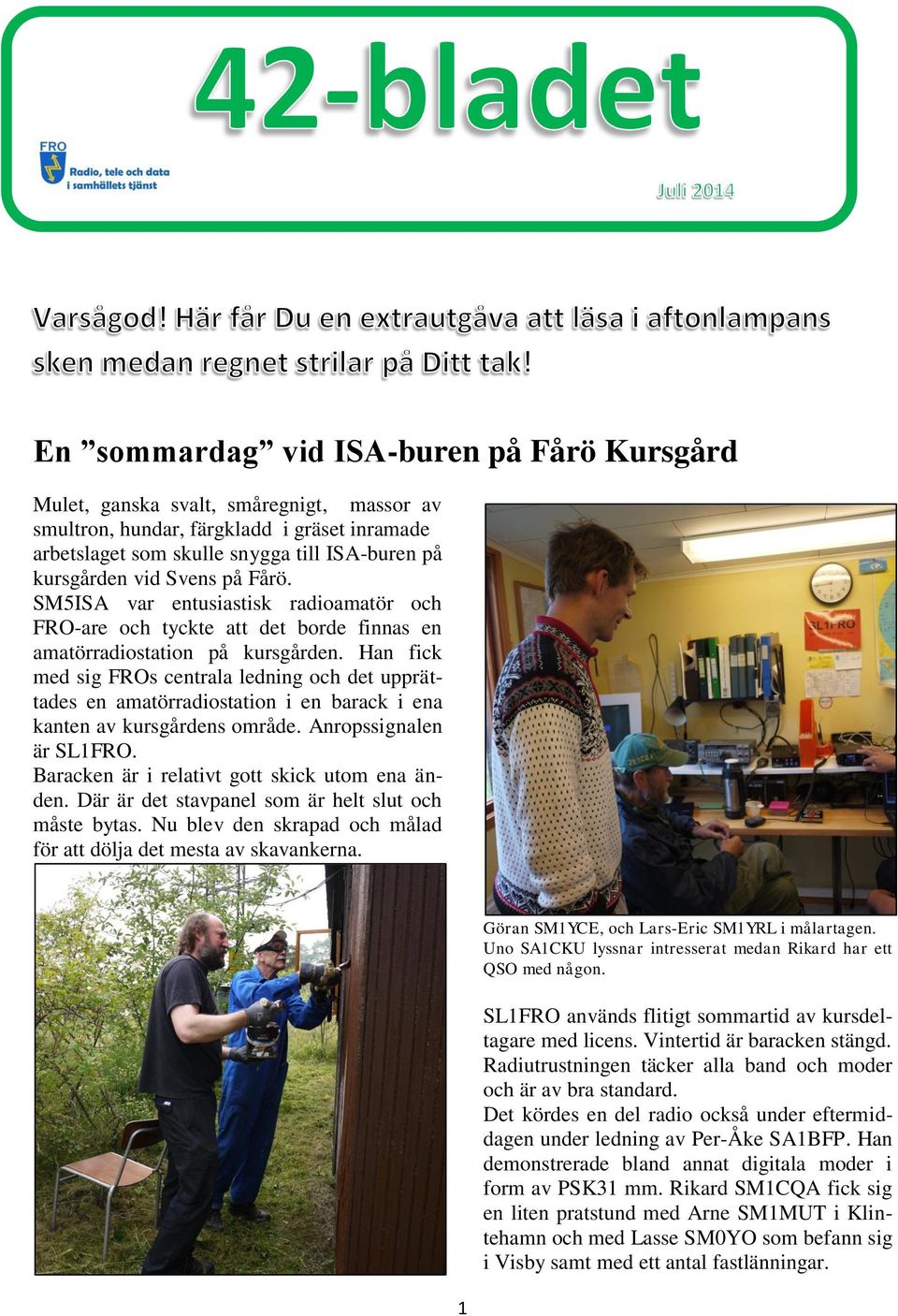 Han fick med sig FROs centrala ledning och det upprättades en amatörradiostation i en barack i ena kanten av kursgårdens område. Anropssignalen är SL1FRO.