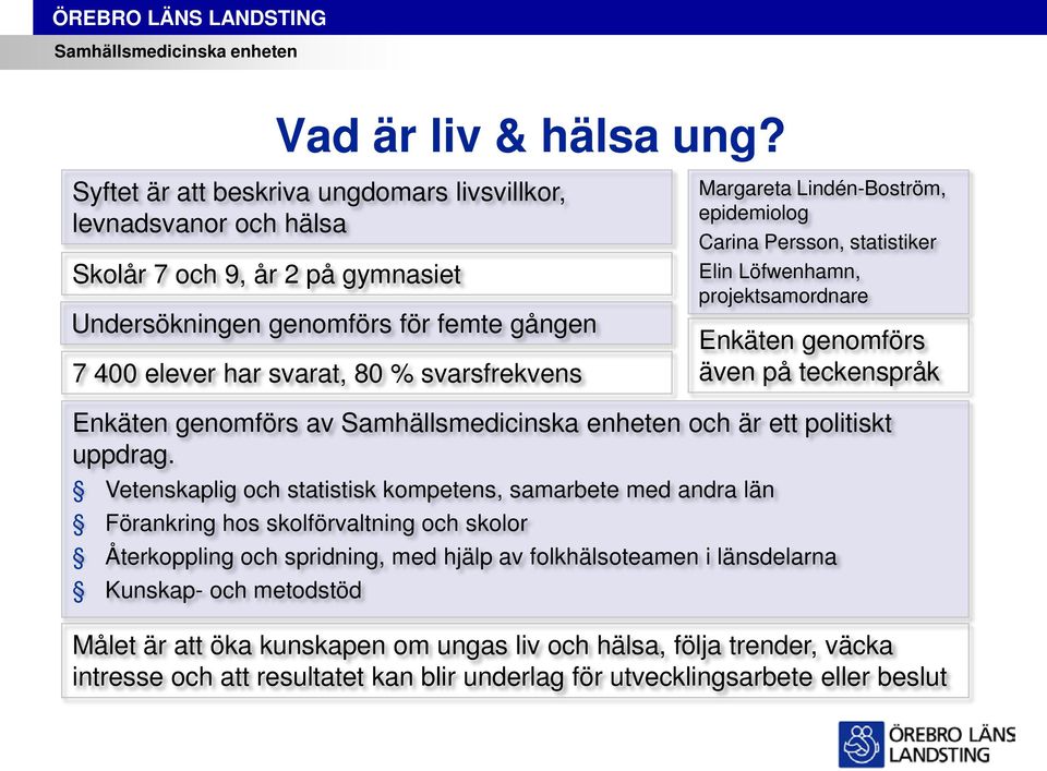 Margareta Lindén-Boström, epidemiolog Carina Persson, statistiker Elin Löfwenhamn, projektsamordnare Enkäten genomförs även på teckenspråk Enkäten genomförs av och är ett politiskt uppdrag.