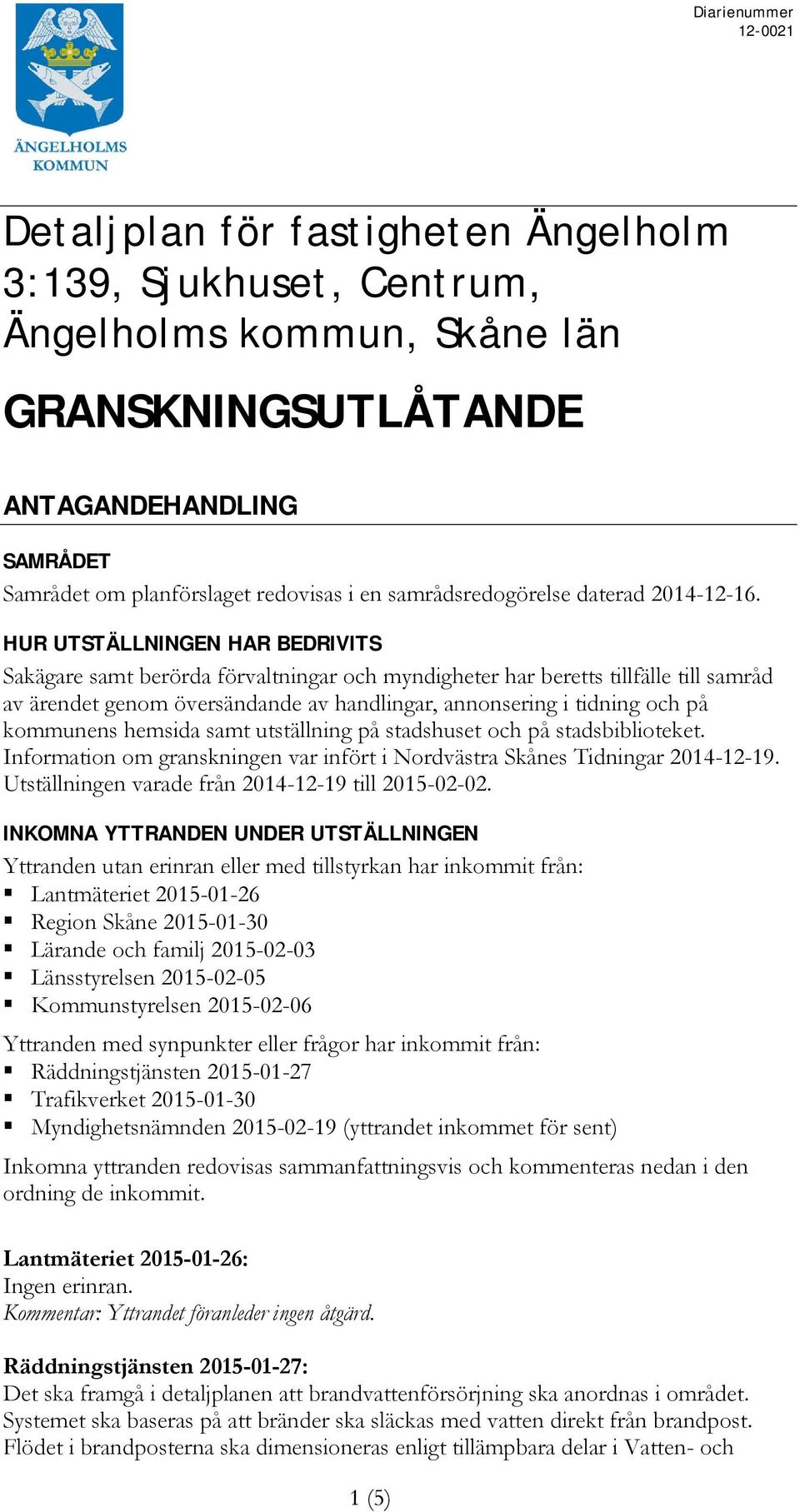 HUR UTSTÄLLNINGEN HAR BEDRIVITS Sakägare samt berörda förvaltningar och myndigheter har beretts tillfälle till samråd av ärendet genom översändande av handlingar, annonsering i tidning och på