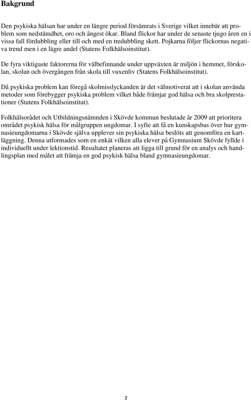 De fyra viktigaste faktorerna för välbefinnande under uppväxten är miljön i hemmet, förskolan, skolan och övergången från skola till vuxenliv (Statens Folkhälsoinstitut).