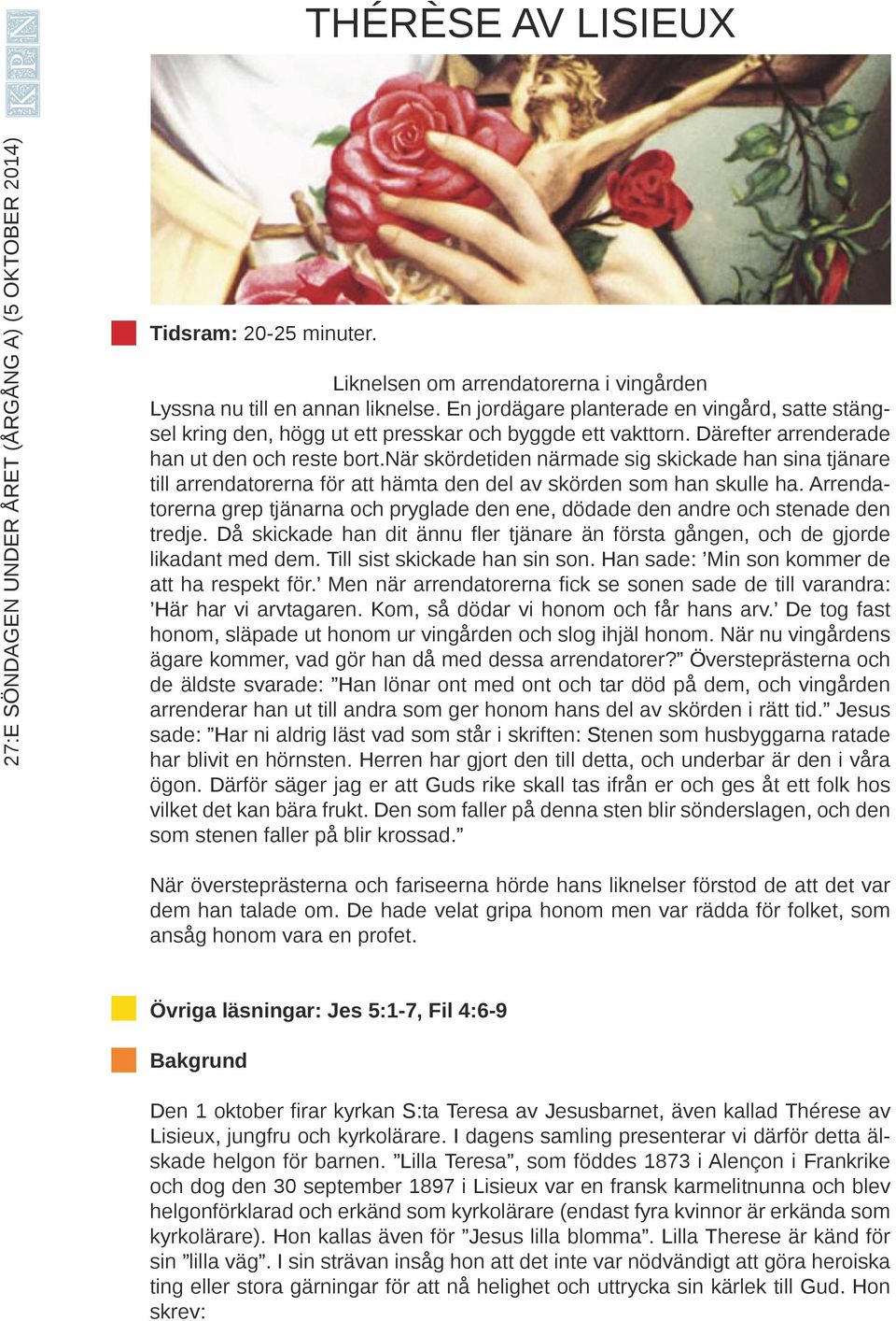 när skördetiden närmade sig skickade han sina tjänare till arrendatorerna för att hämta den del av skörden som han skulle ha.
