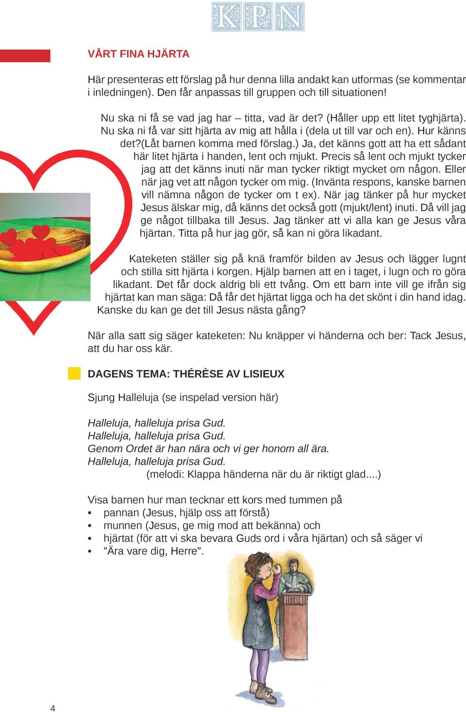 ) Ja, det känns gott att ha ett sådant här litet hjärta i handen, lent och mjukt. Precis så lent och mjukt tycker jag att det känns inuti när man tycker riktigt mycket om någon.