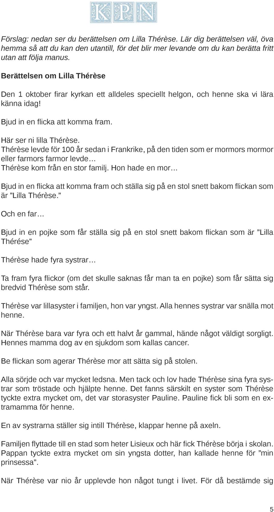 Thérèse levde för 100 år sedan i Frankrike, på den tiden som er mormors mormor eller farmors farmor levde Thérèse kom från en stor familj.
