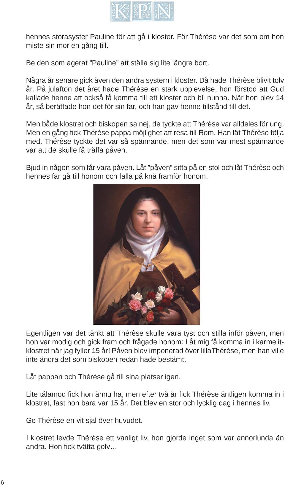 På julafton det året hade Thérèse en stark upplevelse, hon förstod att Gud kallade henne att också få komma till ett kloster och bli nunna.