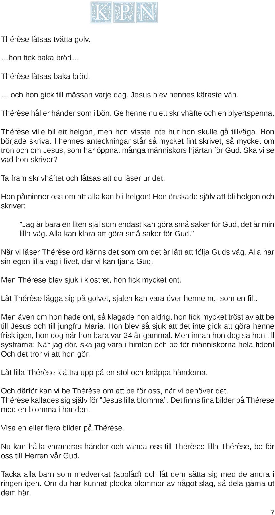 I hennes anteckningar står så mycket fint skrivet, så mycket om tron och om Jesus, som har öppnat många människors hjärtan för Gud. Ska vi se vad hon skriver?