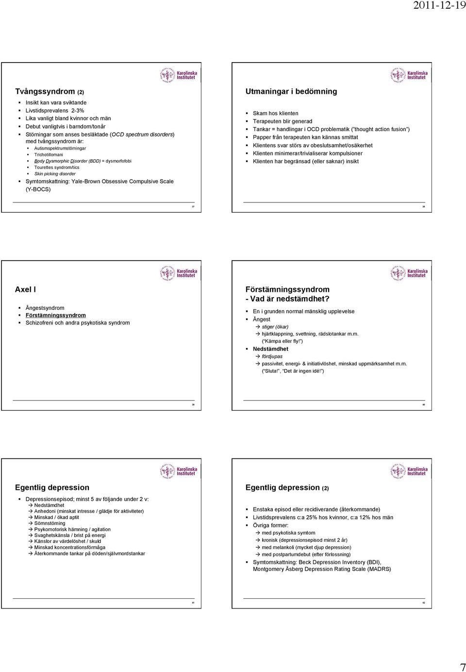 Scale (Y-BOCS) Utmaningar i bedömning Skam hos klienten Terapeuten blir generad Tankar = handlingar i OCD problematik ( thought action fusion ) Papper från terapeuten kan kännas smittat Klientens