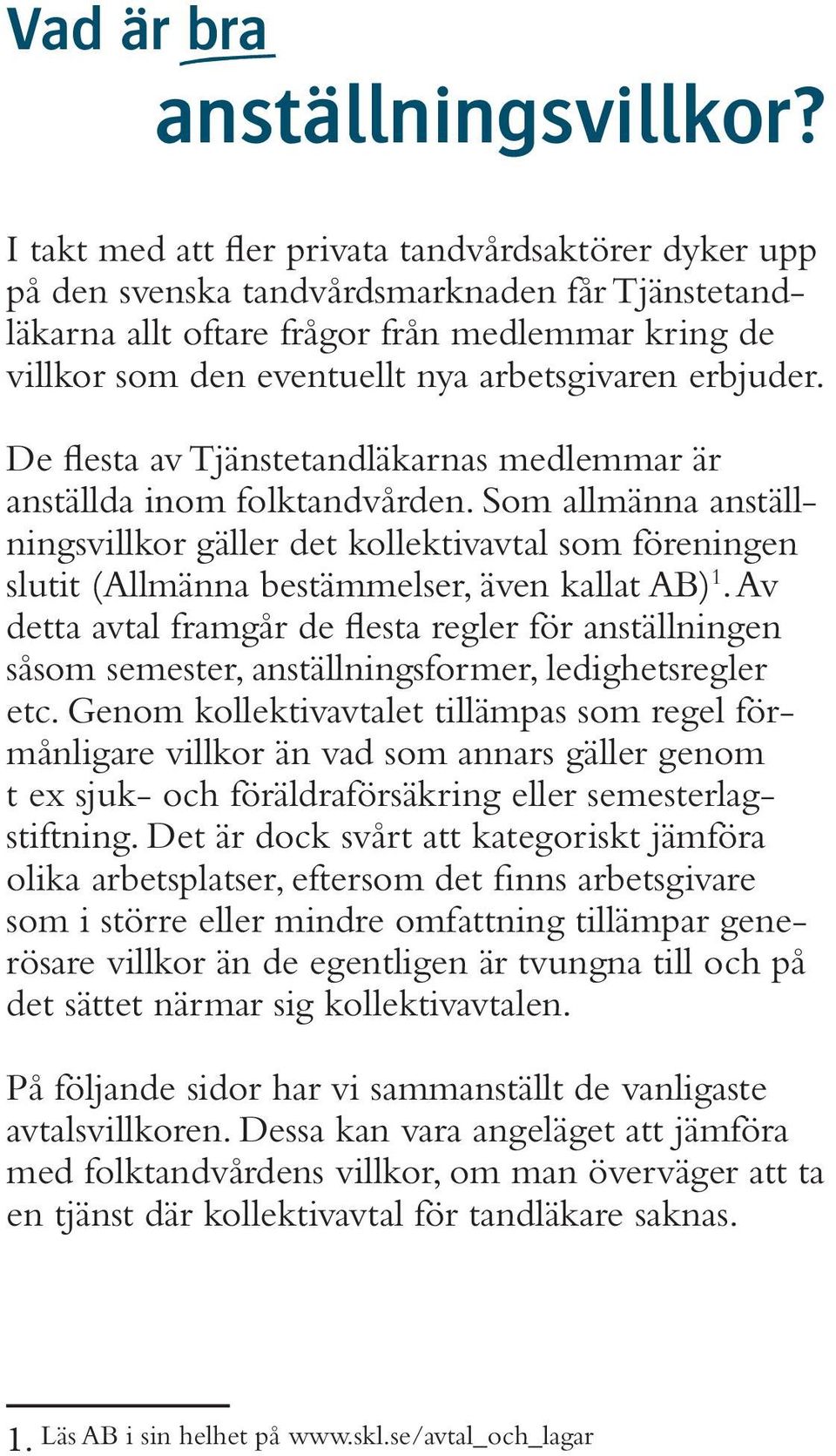 erbjuder. De flesta av Tjänstetandläkarnas medlemmar är anställda inom folktandvården.