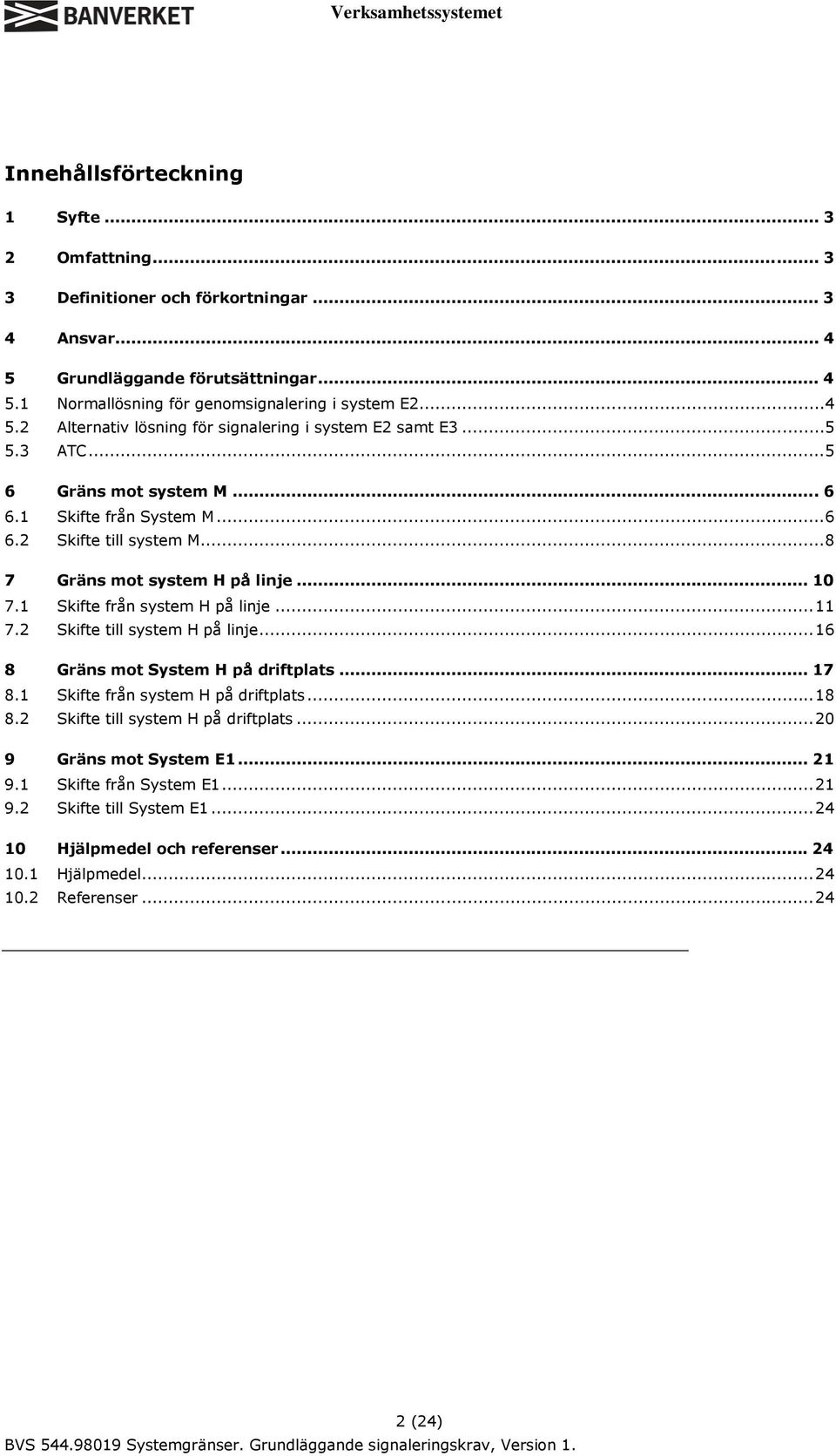 .. 10 7.1 Skifte från system H på linje...11 7.2 Skifte till system H på linje...16 8 Gräns mot System H på driftplats... 17 8.1 Skifte från system H på driftplats...18 8.