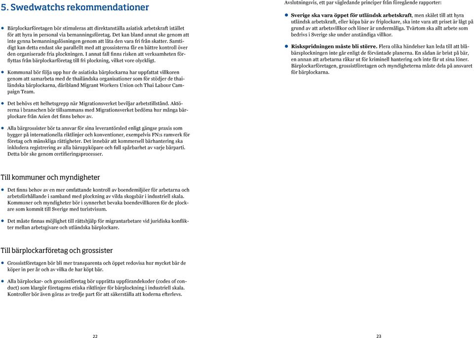 Samtidigt kan detta endast ske parallellt med att grossisterna får en bättre kontroll över den organiserade fria plockningen.