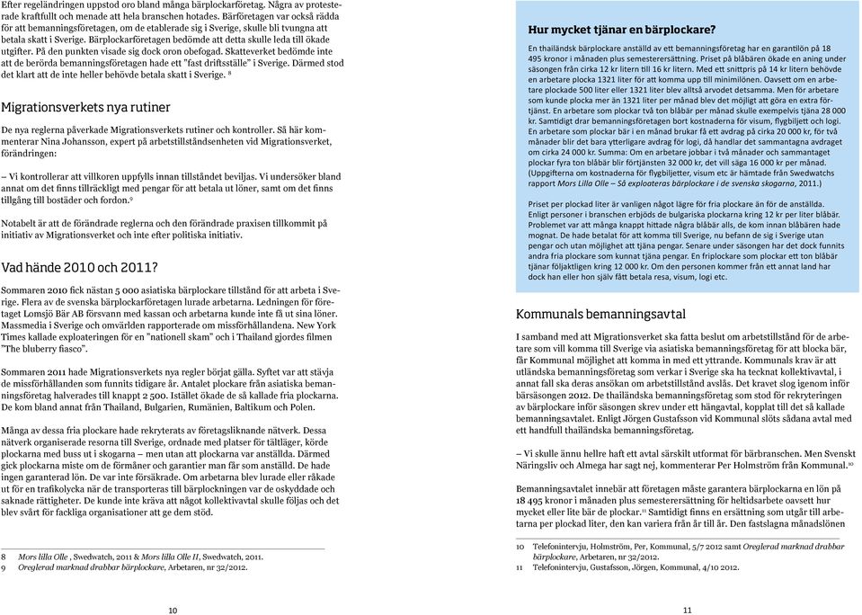 Bärplockarföretagen bedömde att detta skulle leda till ökade utgifter. På den punkten visade sig dock oron obefogad.