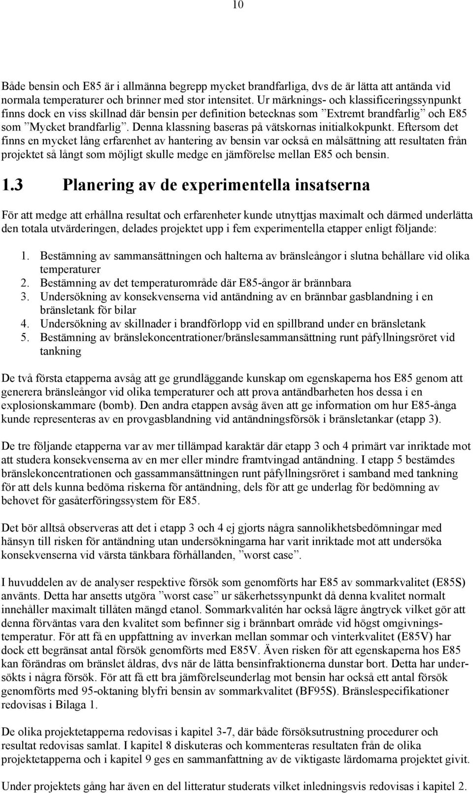Denna klassning baseras på vätskornas initialkokpunkt.