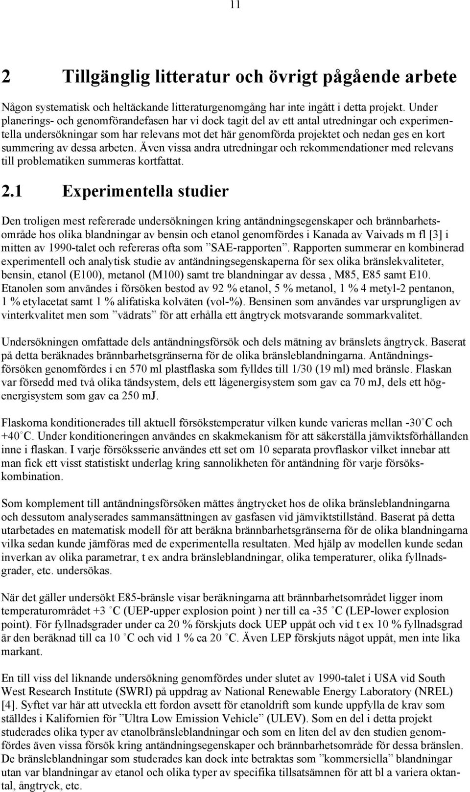 summering av dessa arbeten. Även vissa andra utredningar och rekommendationer med relevans till problematiken summeras kortfattat. 2.