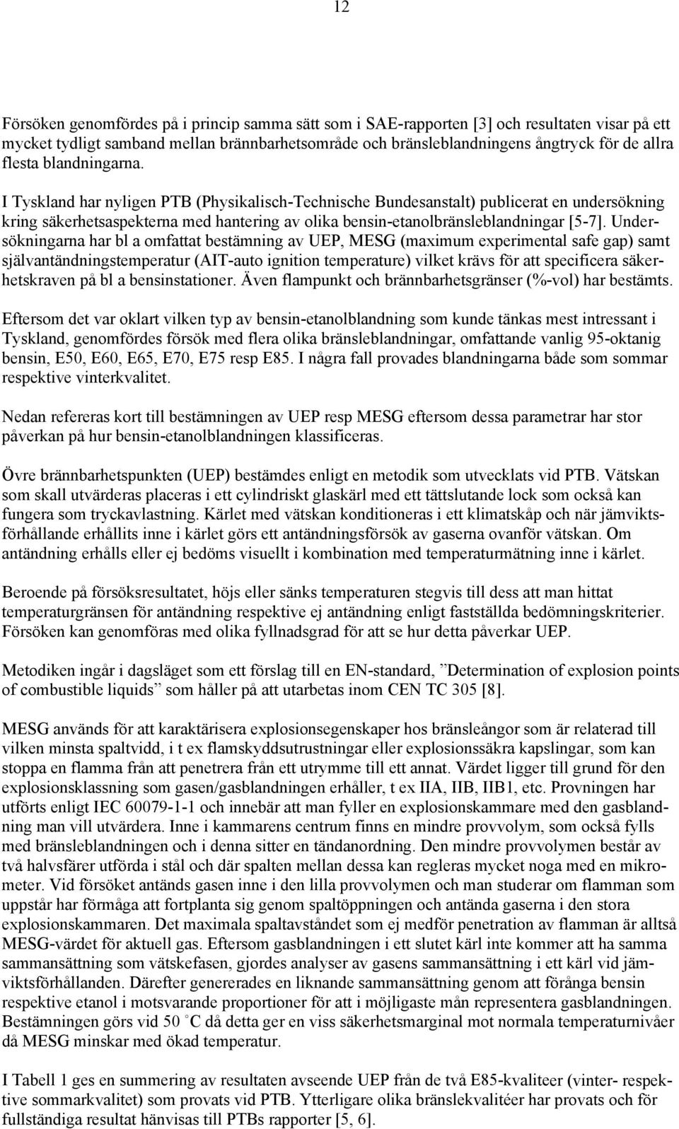 I Tyskland har nyligen PTB (Physikalisch-Technische Bundesanstalt) publicerat en undersökning kring säkerhetsaspekterna med hantering av olika bensin-etanolbränsleblandningar [5-7].