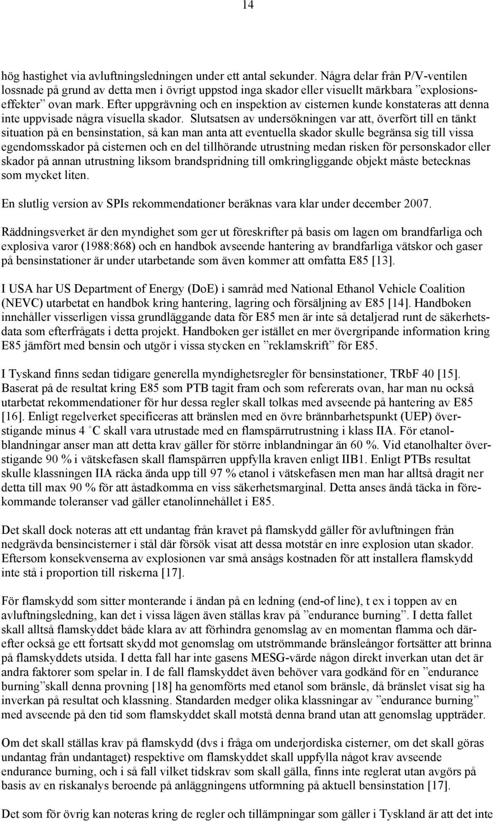 Efter uppgrävning och en inspektion av cisternen kunde konstateras att denna inte uppvisade några visuella skador.