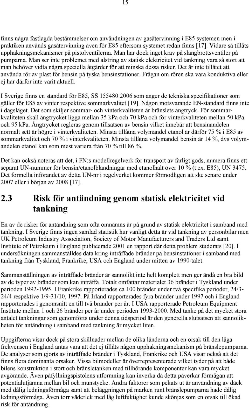 Man ser inte problemet med alstring av statisk elektricitet vid tankning vara så stort att man behöver vidta några speciella åtgärder för att minska dessa risker.
