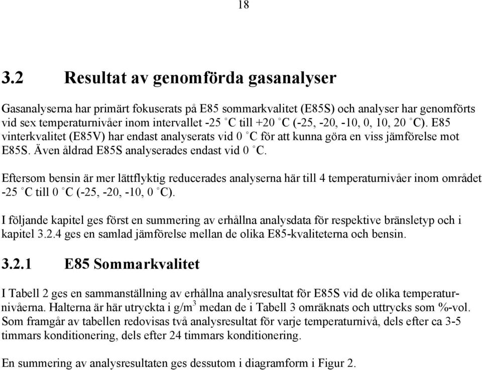 Eftersom bensin är mer lättflyktig reducerades analyserna här till 4 temperaturnivåer inom området -25 C till 0 C (-25, -20, -10, 0 C).