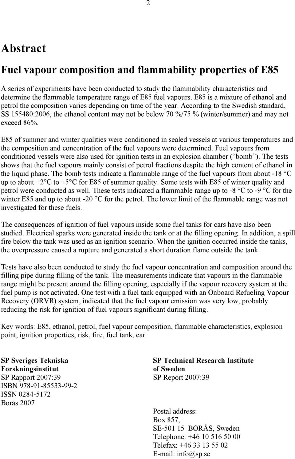 According to the Swedish standard, SS 155480:2006, the ethanol content may not be below 70 %/75 % (winter/summer) and may not exceed 86%.
